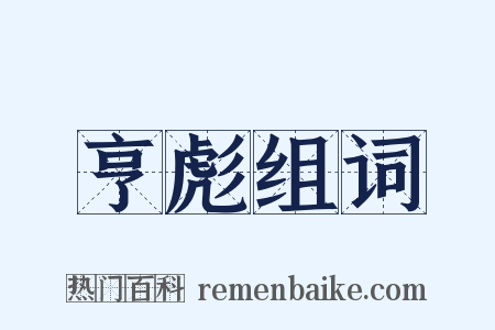亨彪组词是什么意思的图片